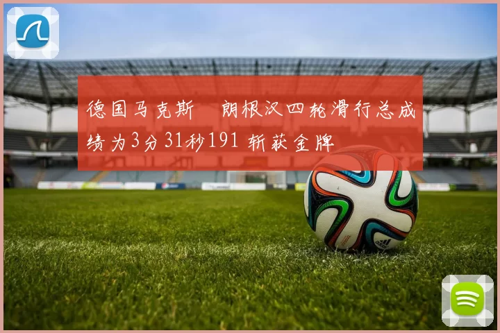 德国马克斯・朗根汉四轮滑行总成绩为3分31秒191 斩获金牌