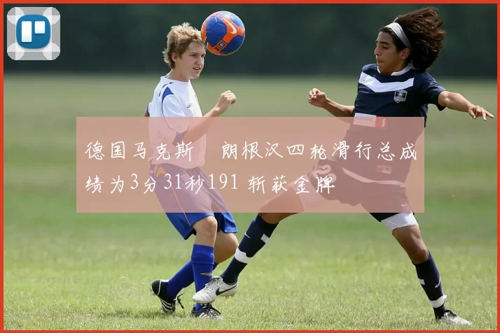 德国马克斯・朗根汉四轮滑行总成绩为3分31秒191 斩获金牌