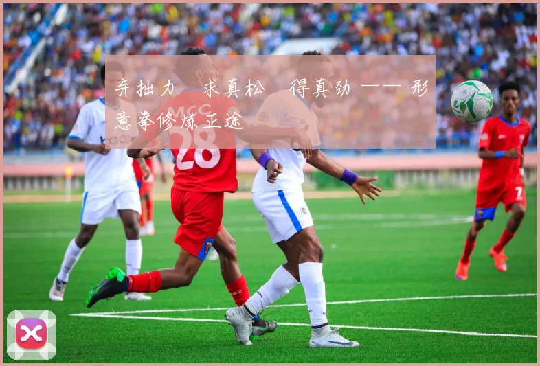 弃拙力・求真松・得真劲 —— 形意拳修炼正途