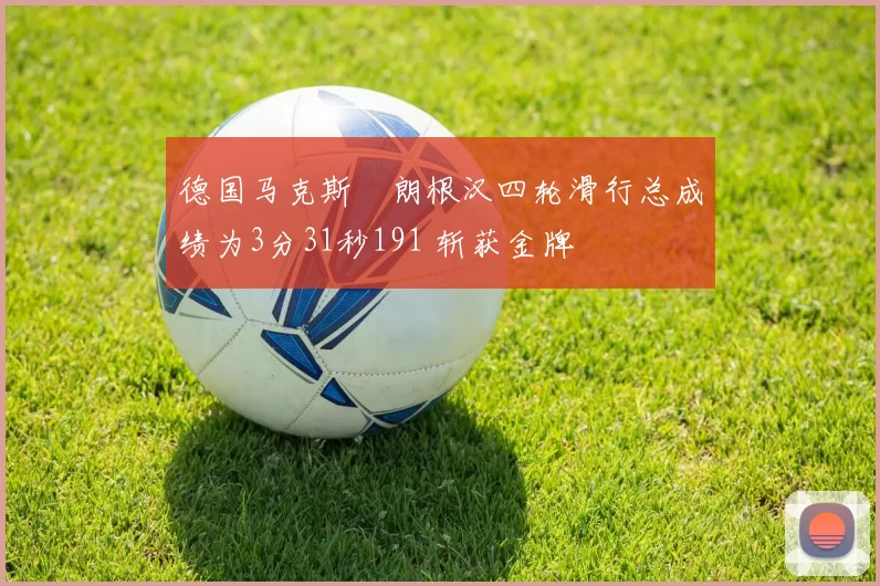 德国马克斯・朗根汉四轮滑行总成绩为3分31秒191 斩获金牌