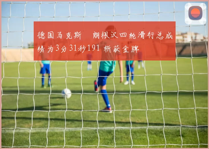 德国马克斯・朗根汉四轮滑行总成绩为3分31秒191 斩获金牌