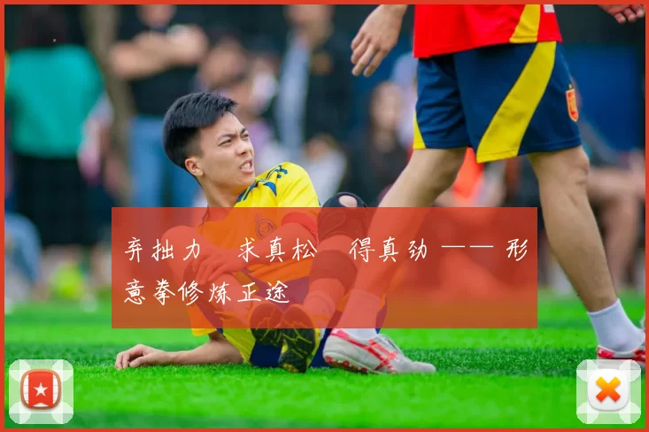 弃拙力・求真松・得真劲 —— 形意拳修炼正途