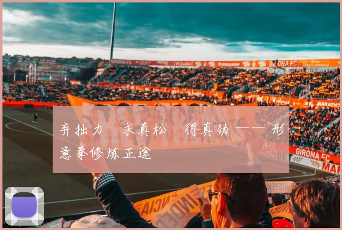 弃拙力・求真松・得真劲 —— 形意拳修炼正途