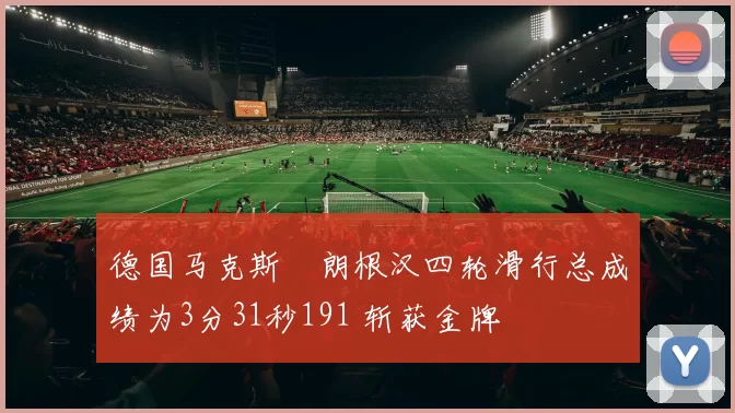 德国马克斯・朗根汉四轮滑行总成绩为3分31秒191 斩获金牌