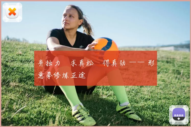 弃拙力・求真松・得真劲 —— 形意拳修炼正途