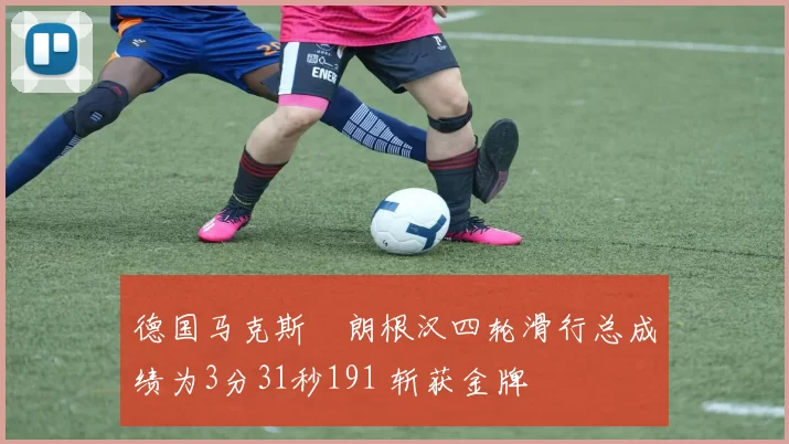 德国马克斯・朗根汉四轮滑行总成绩为3分31秒191 斩获金牌