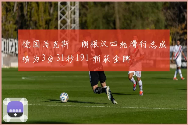 德国马克斯・朗根汉四轮滑行总成绩为3分31秒191 斩获金牌