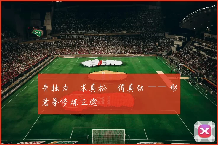 弃拙力・求真松・得真劲 —— 形意拳修炼正途