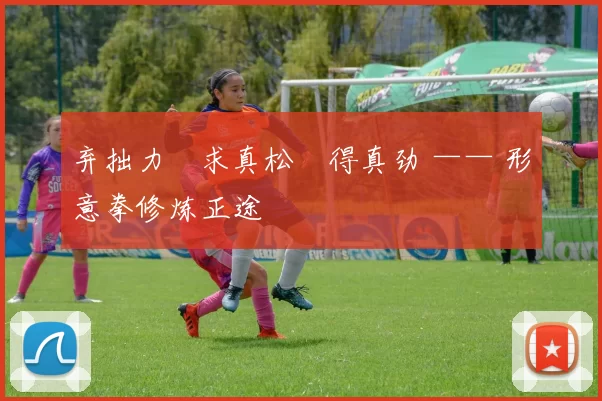 弃拙力・求真松・得真劲 —— 形意拳修炼正途