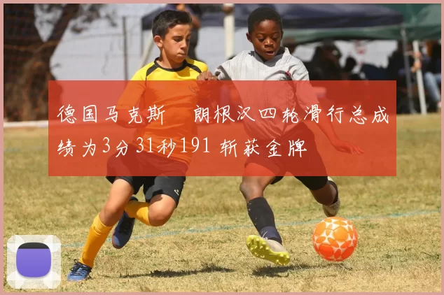 德国马克斯・朗根汉四轮滑行总成绩为3分31秒191 斩获金牌