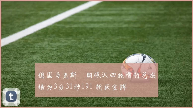 德国马克斯・朗根汉四轮滑行总成绩为3分31秒191 斩获金牌