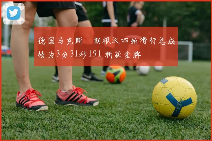 德国马克斯・朗根汉四轮滑行总成绩为3分31秒191 斩获金牌