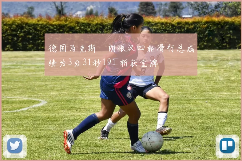 德国马克斯・朗根汉四轮滑行总成绩为3分31秒191 斩获金牌