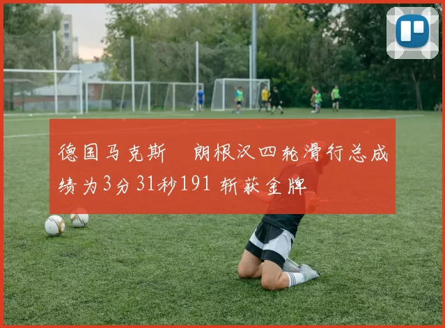 德国马克斯・朗根汉四轮滑行总成绩为3分31秒191 斩获金牌