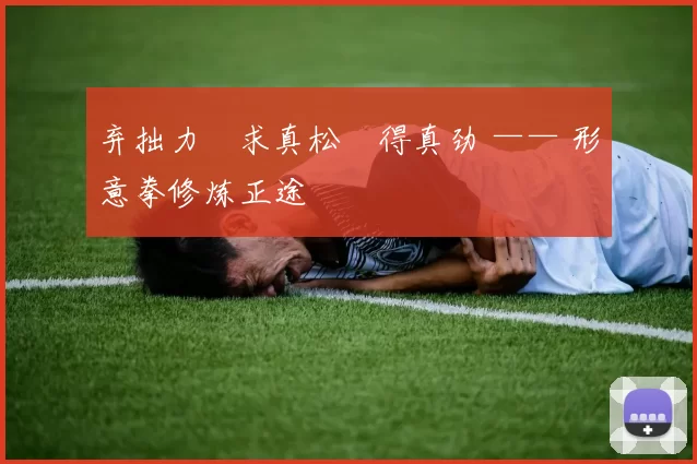 弃拙力・求真松・得真劲 —— 形意拳修炼正途