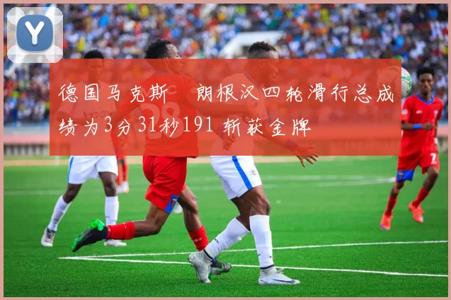 德国马克斯・朗根汉四轮滑行总成绩为3分31秒191 斩获金牌