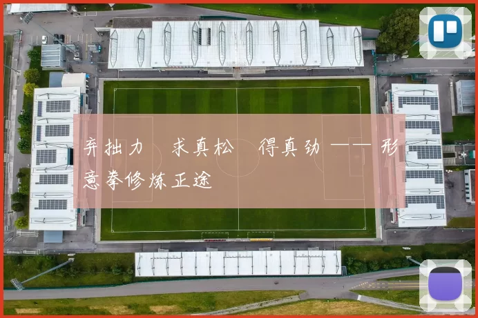 弃拙力・求真松・得真劲 —— 形意拳修炼正途