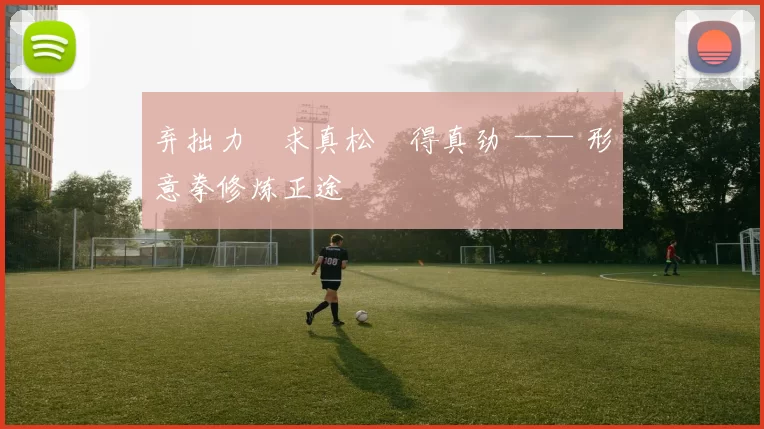 弃拙力・求真松・得真劲 —— 形意拳修炼正途