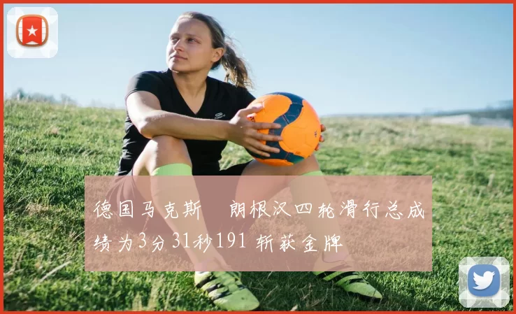 德国马克斯・朗根汉四轮滑行总成绩为3分31秒191 斩获金牌