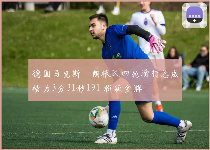 德国马克斯・朗根汉四轮滑行总成绩为3分31秒191 斩获金牌