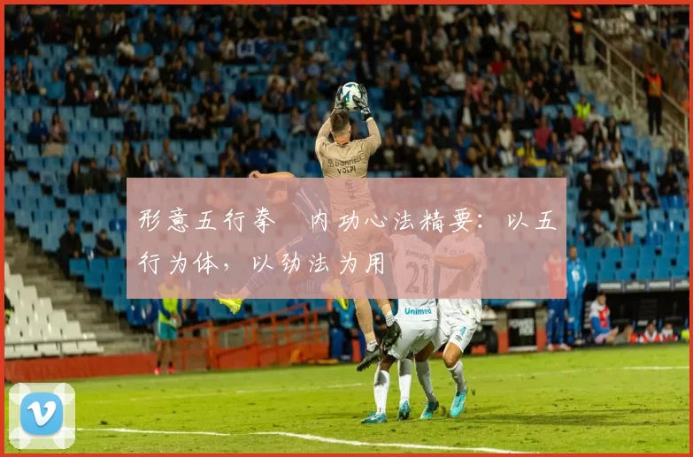 形意五行拳・内功心法精要：以五行为体，以劲法为用