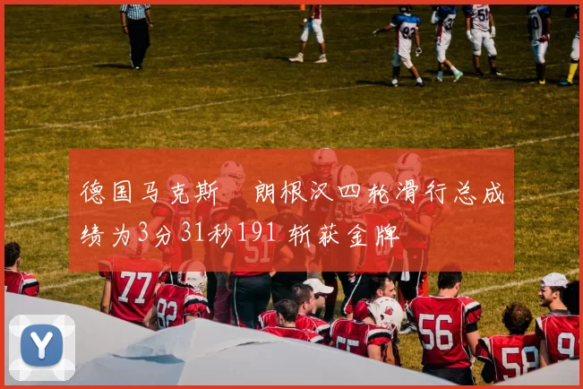 德国马克斯・朗根汉四轮滑行总成绩为3分31秒191 斩获金牌