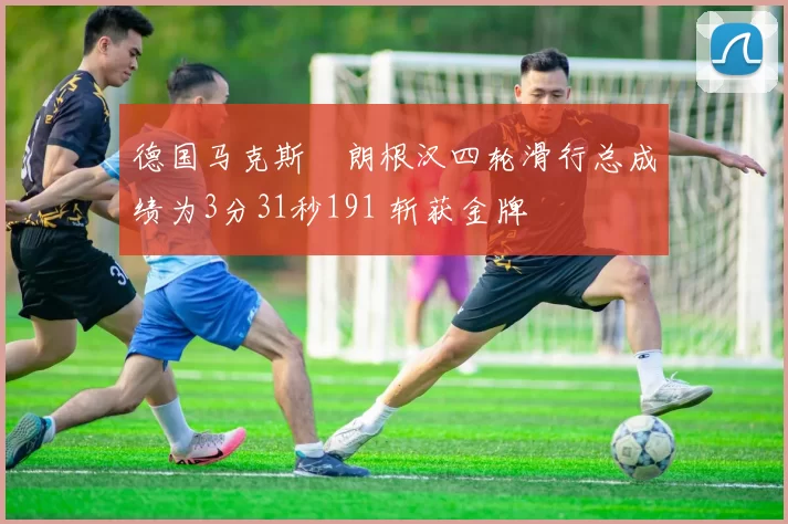 德国马克斯・朗根汉四轮滑行总成绩为3分31秒191 斩获金牌