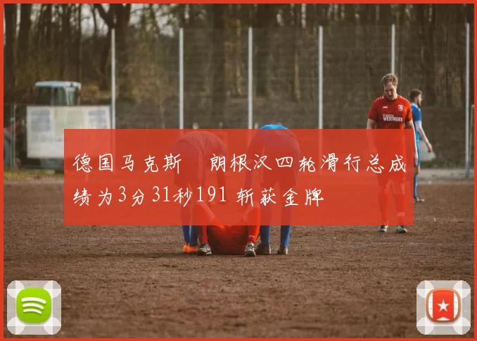 德国马克斯・朗根汉四轮滑行总成绩为3分31秒191 斩获金牌