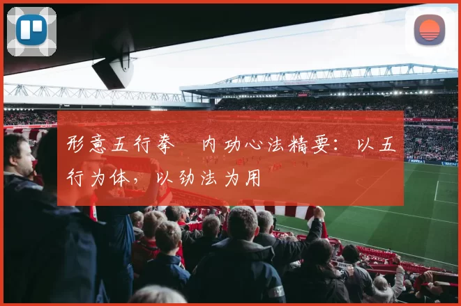 形意五行拳・内功心法精要：以五行为体，以劲法为用