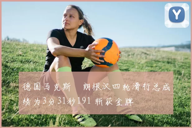 德国马克斯・朗根汉四轮滑行总成绩为3分31秒191 斩获金牌