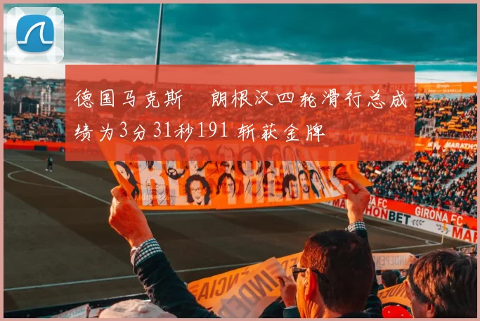 德国马克斯・朗根汉四轮滑行总成绩为3分31秒191 斩获金牌