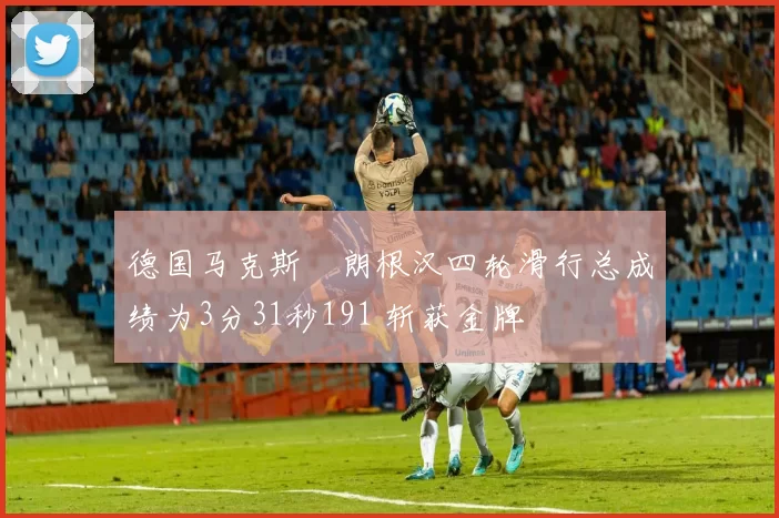 德国马克斯・朗根汉四轮滑行总成绩为3分31秒191 斩获金牌