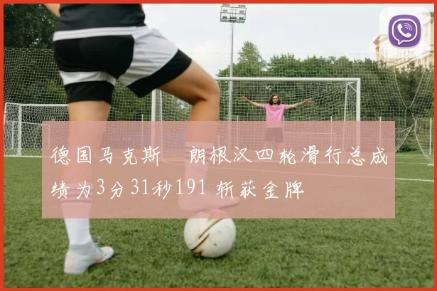 德国马克斯・朗根汉四轮滑行总成绩为3分31秒191 斩获金牌