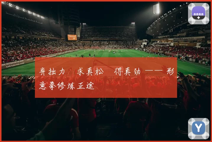 弃拙力・求真松・得真劲 —— 形意拳修炼正途