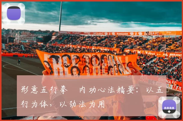 形意五行拳・内功心法精要：以五行为体，以劲法为用