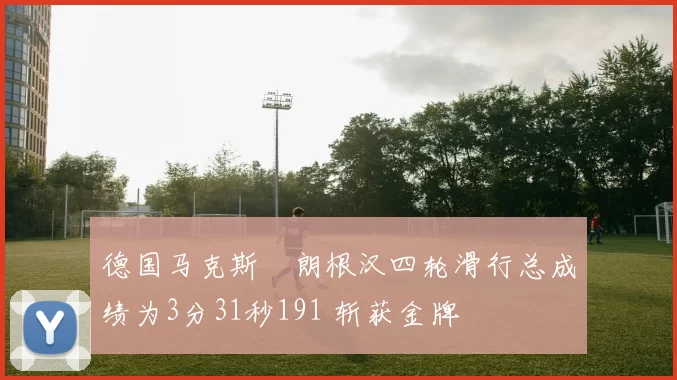 德国马克斯・朗根汉四轮滑行总成绩为3分31秒191 斩获金牌