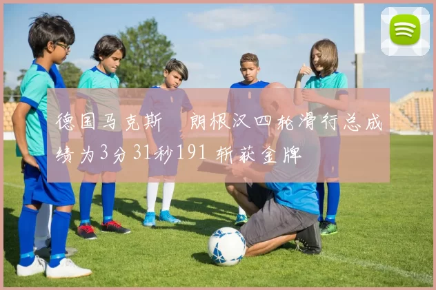 德国马克斯・朗根汉四轮滑行总成绩为3分31秒191 斩获金牌