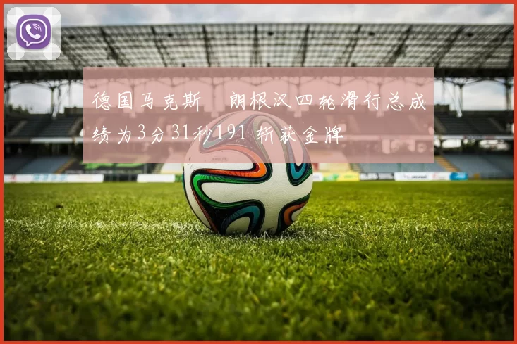 德国马克斯・朗根汉四轮滑行总成绩为3分31秒191 斩获金牌