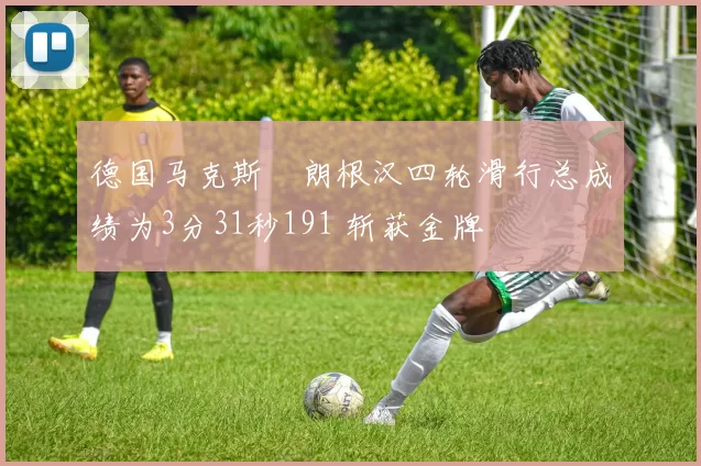 德国马克斯・朗根汉四轮滑行总成绩为3分31秒191 斩获金牌