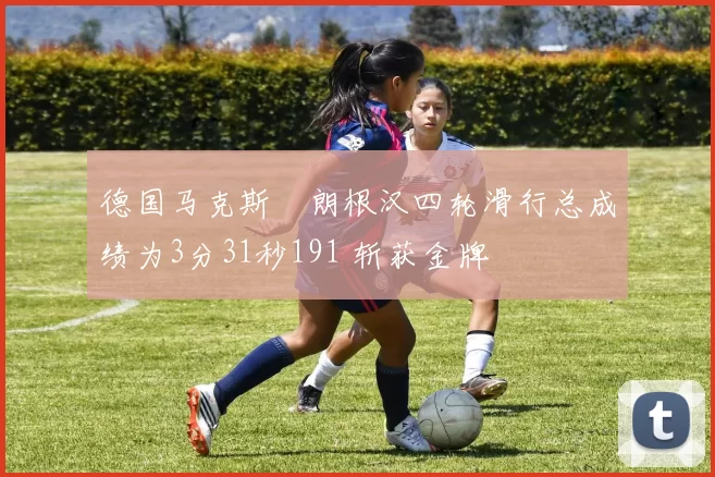 德国马克斯・朗根汉四轮滑行总成绩为3分31秒191 斩获金牌