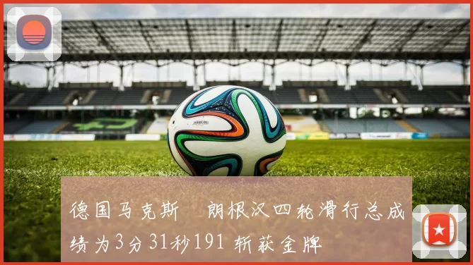 德国马克斯・朗根汉四轮滑行总成绩为3分31秒191 斩获金牌
