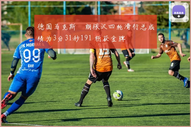 德国马克斯・朗根汉四轮滑行总成绩为3分31秒191 斩获金牌