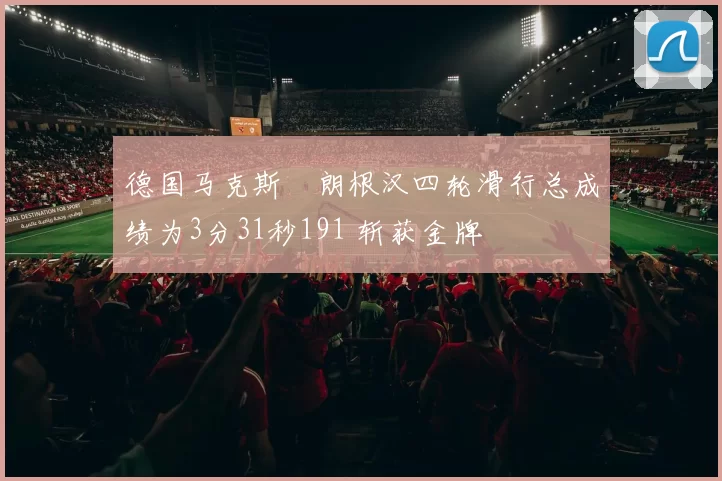 德国马克斯・朗根汉四轮滑行总成绩为3分31秒191 斩获金牌