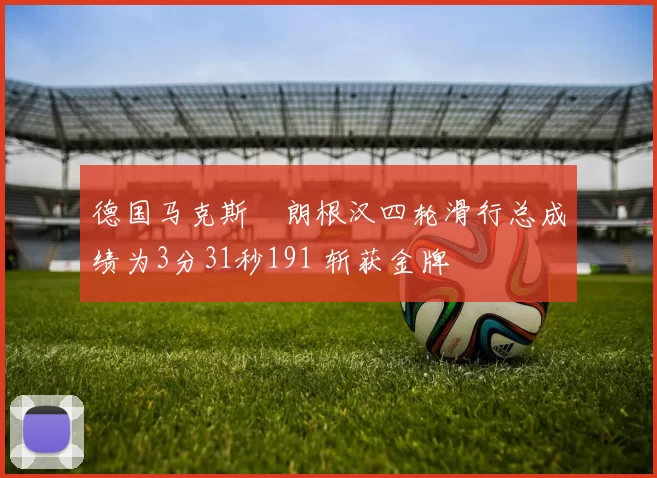 德国马克斯・朗根汉四轮滑行总成绩为3分31秒191 斩获金牌
