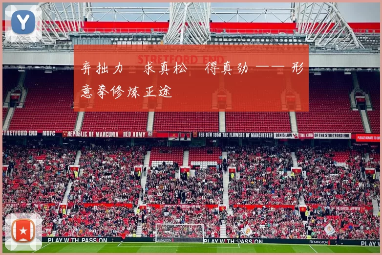 弃拙力・求真松・得真劲 —— 形意拳修炼正途