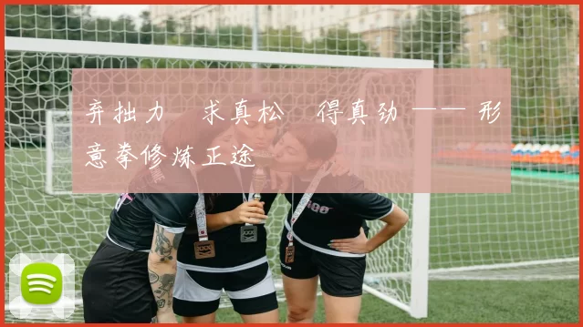 弃拙力・求真松・得真劲 —— 形意拳修炼正途