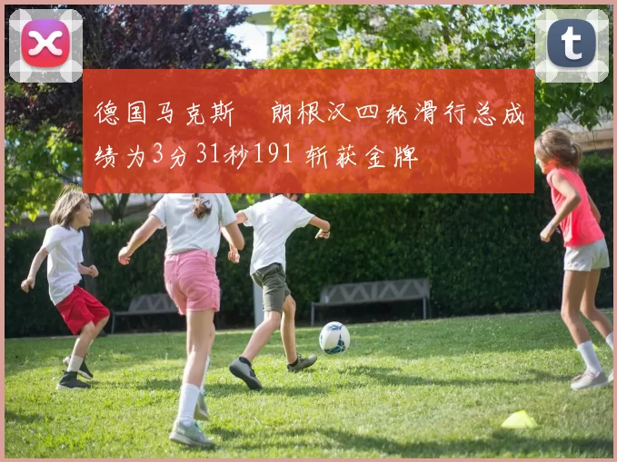 德国马克斯・朗根汉四轮滑行总成绩为3分31秒191 斩获金牌