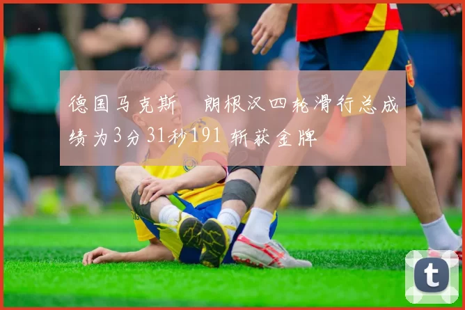 德国马克斯・朗根汉四轮滑行总成绩为3分31秒191 斩获金牌