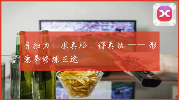 弃拙力・求真松・得真劲 —— 形意拳修炼正途