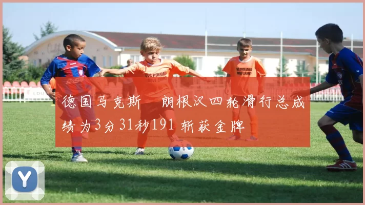 德国马克斯・朗根汉四轮滑行总成绩为3分31秒191 斩获金牌